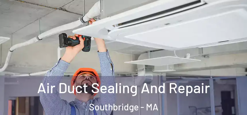  Air Duct Sealing And Repair Southbridge - MA
