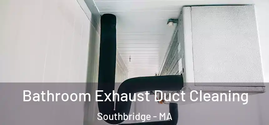  Bathroom Exhaust Duct Cleaning Southbridge - MA
