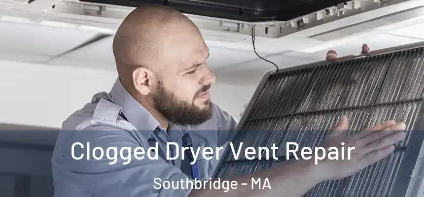  Clogged Dryer Vent Repair Southbridge - MA