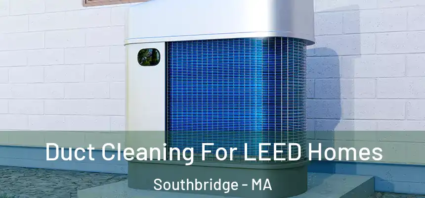  Duct Cleaning For LEED Homes Southbridge - MA