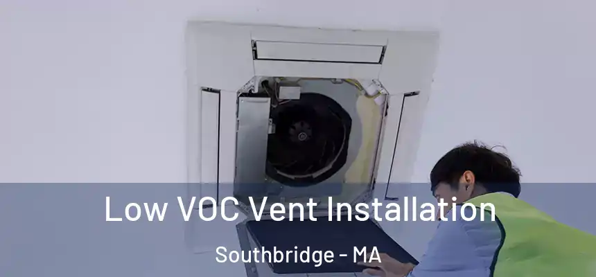  Low VOC Vent Installation Southbridge - MA