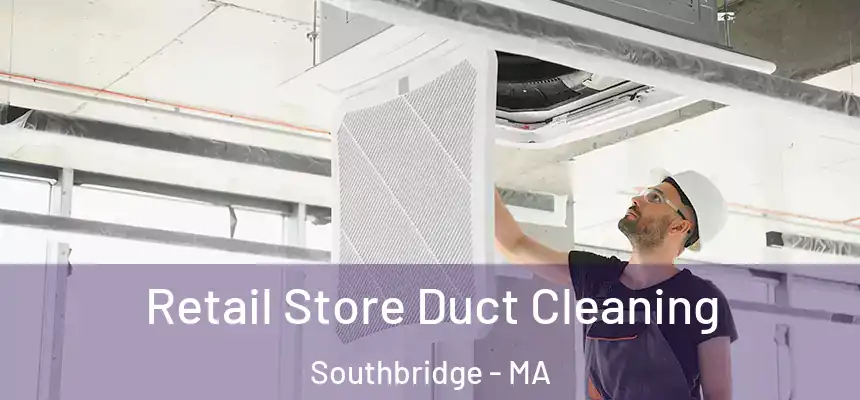  Retail Store Duct Cleaning Southbridge - MA