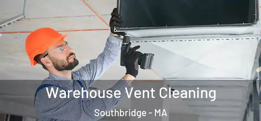 Warehouse Vent Cleaning Southbridge - MA